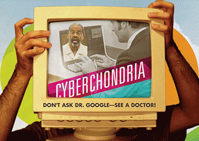 Cyberchondria: Don’t Ask Dr. Google