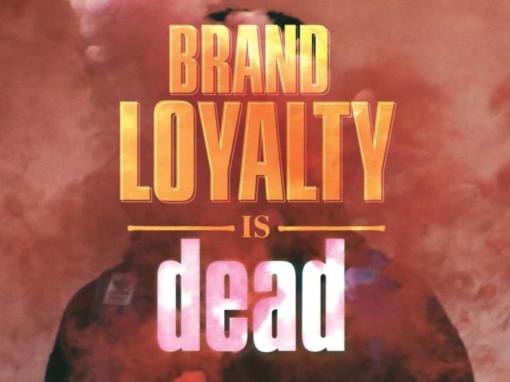 Brand Loyalty Is Dead