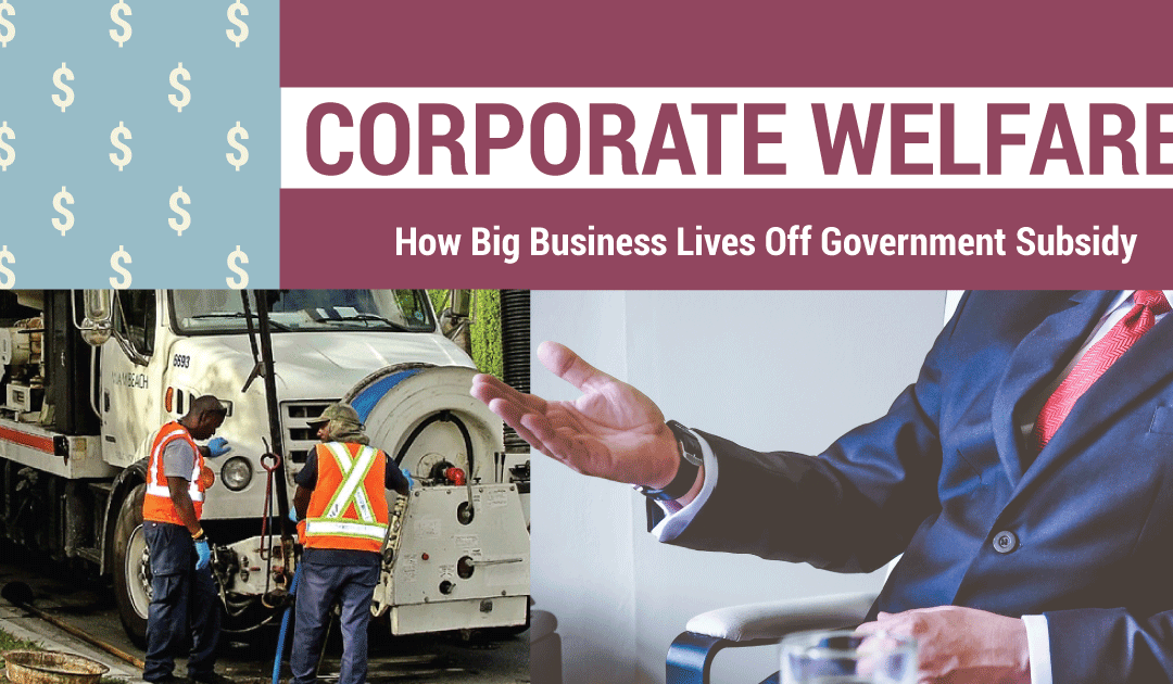 Corporate Welfare: How Big Business Lives Off government Subsidy