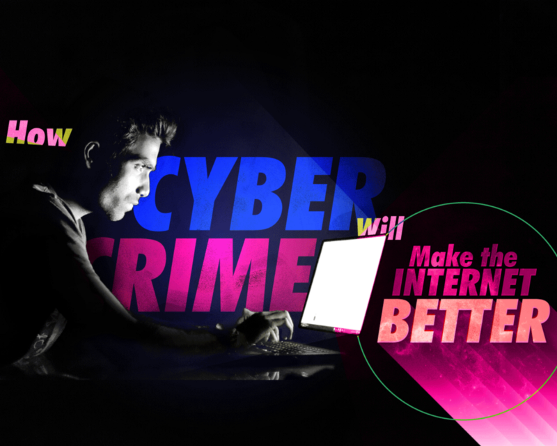 How Cyber Crime Will Make the Internet Better